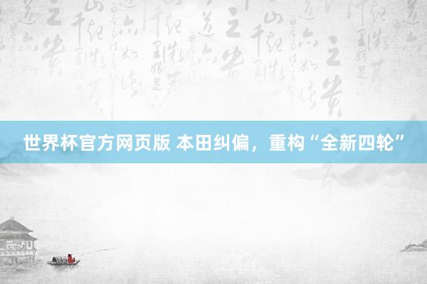 世界杯官方网页版 本田纠偏,重构“全新四轮”