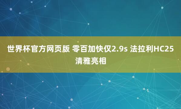 世界杯官方网页版 零百加快仅2.9s 法拉利HC25清雅亮相