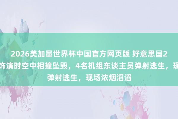 2026美加墨世界杯中国官方网页版 好意思国2架战机遨游饰演时空中相撞坠毁,4名机组东谈主员弹射逃生,现场浓烟滔滔