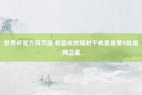 世界杯官方网页版 我国收效辐射千帆星座第9批组网卫星