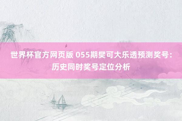 世界杯官方网页版 055期樊可大乐透预测奖号:历史同时奖号定位分析