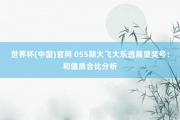 世界杯(中国)官网 055期大飞大乐透展望奖号:和值质合比分析