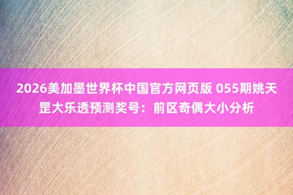2026美加墨世界杯中国官方网页版 055期姚天罡大乐透预测奖号:前区奇偶大小分析
