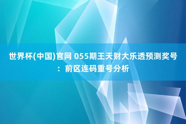 世界杯(中国)官网 055期王天财大乐透预测奖号:前区连码重号分析