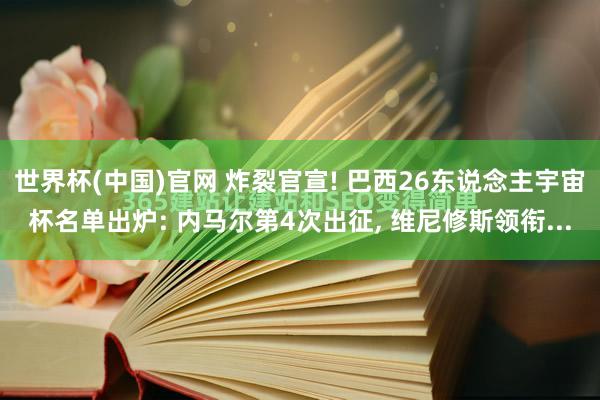 世界杯(中国)官网 炸裂官宣! 巴西26东说念主宇宙杯名单出炉: 内马尔第4次出征, 维尼修斯领衔...