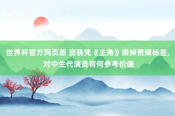 世界杯官方网页版 窦骁凭《主角》撕掉赘婿标签, 对中生代演员有何参考价值