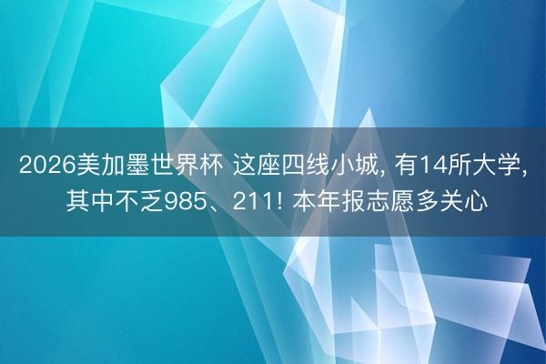 2026美加墨世界杯 这座四线小城, 有14所大学, 其中不乏985、211! 本年报志愿多关心