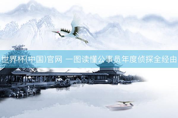 世界杯(中国)官网 一图读懂公事员年度侦探全经由